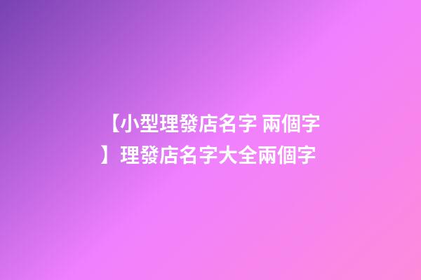 【小型理發店名字 兩個字】理發店名字大全兩個字-第1張-店鋪起名-玄機派